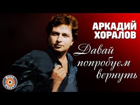 Аркадий Хоралов - Давай попробуем вернуть видео (клип)